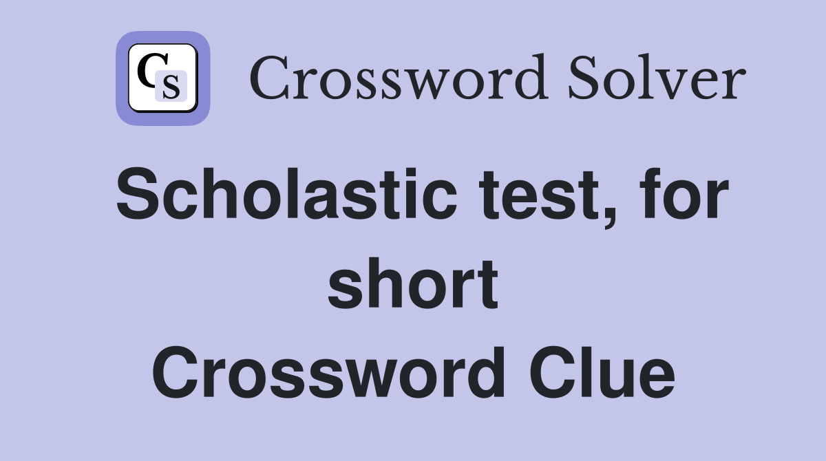 Scholastic test, for short Crossword Clue