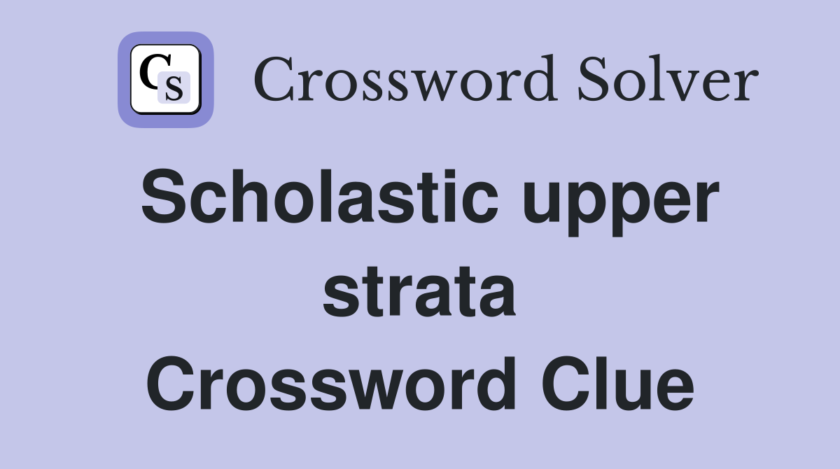 Scholastic upper strata Crossword Clue