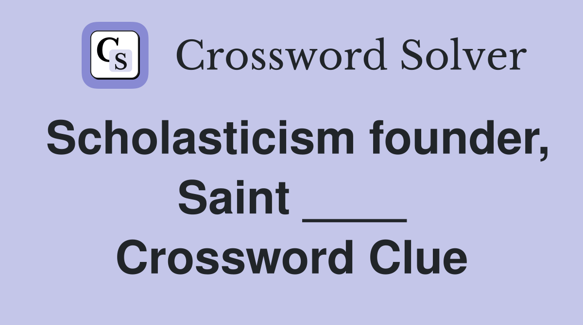 Scholasticism founder, Saint ____ Crossword Clue