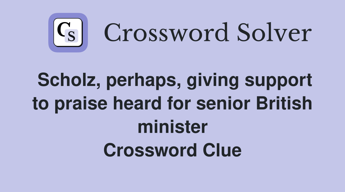 Scholz, perhaps, giving support to praise heard for senior British minister Crossword Clue