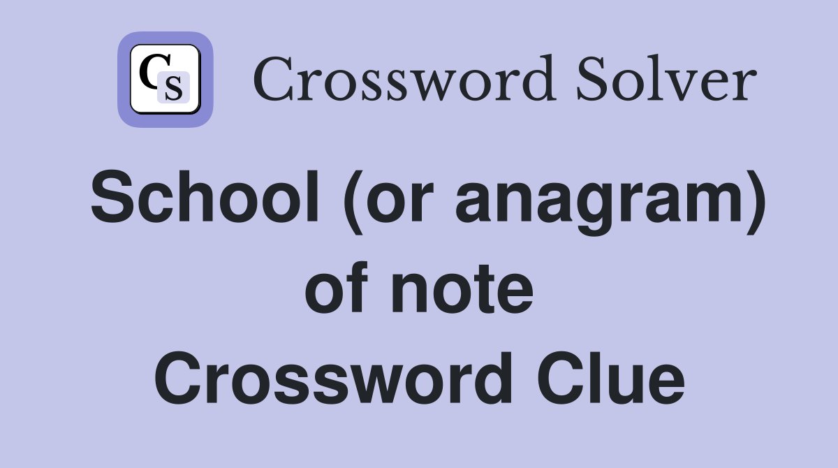 School (or anagram) of note Crossword Clue