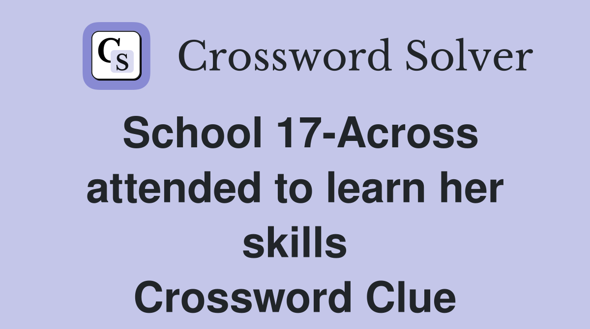 School 17-Across attended to learn her skills Crossword Clue