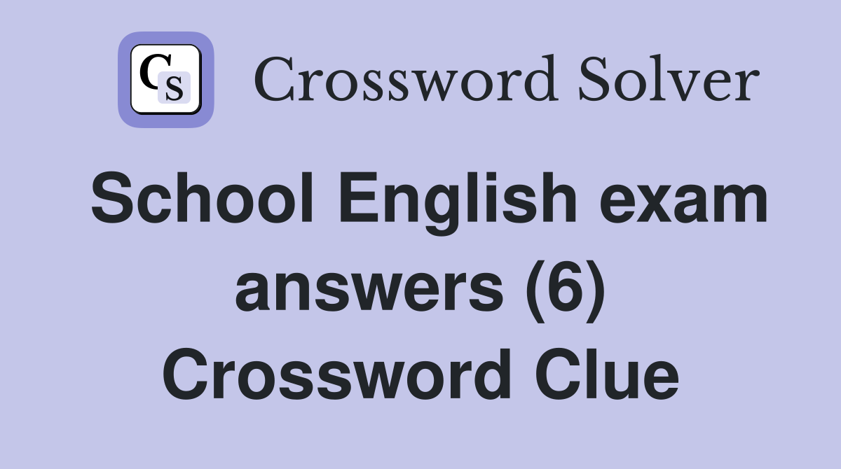 School English exam answers (6) Crossword Clue