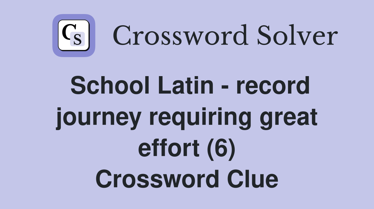 School Latin - record journey requiring great effort (6) Crossword Clue