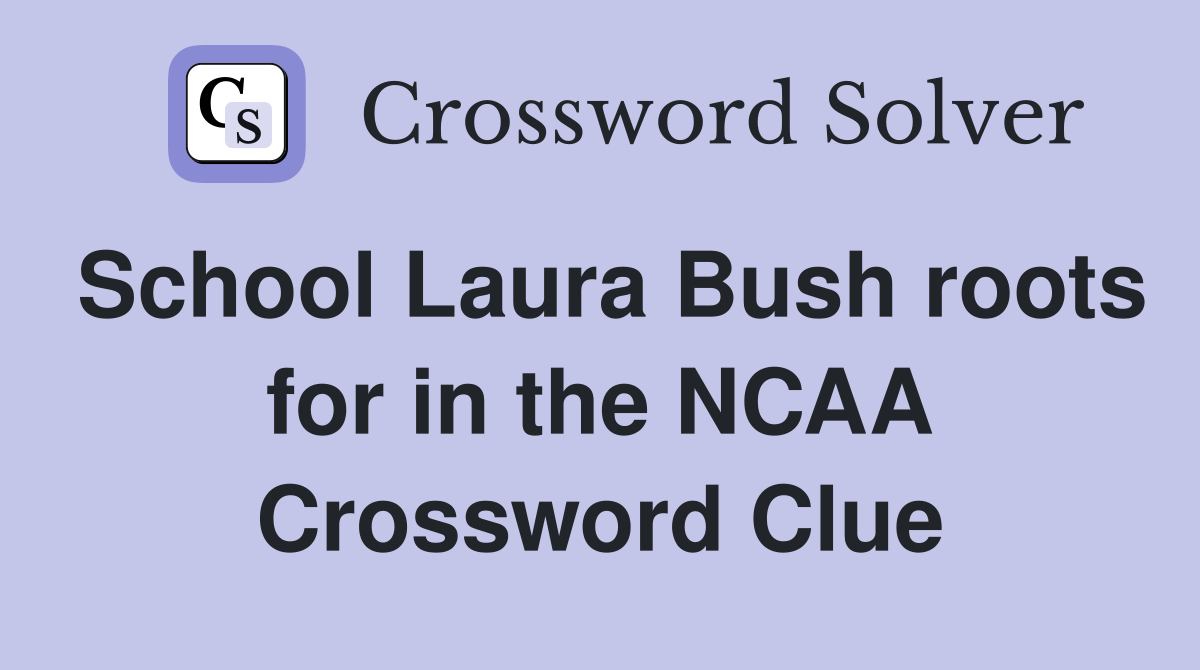 School Laura Bush roots for in the NCAA Crossword Clue