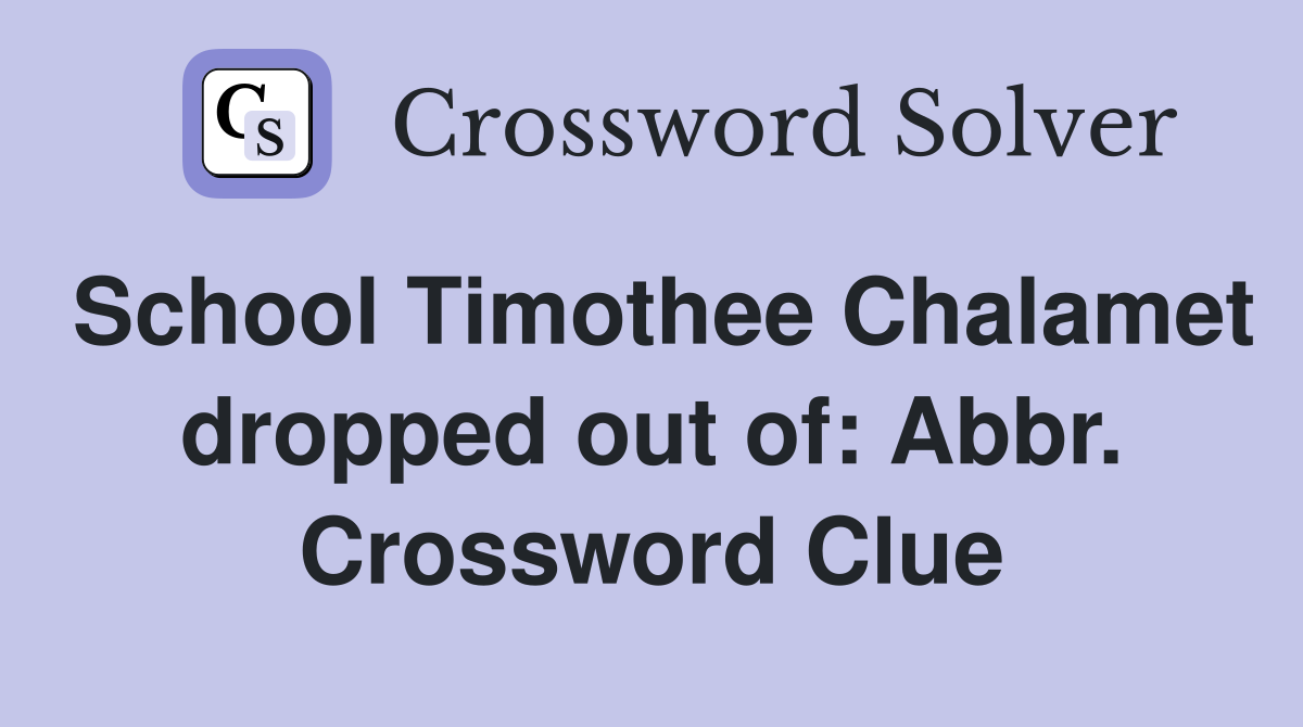 School Timothee Chalamet dropped out of: Abbr. Crossword Clue