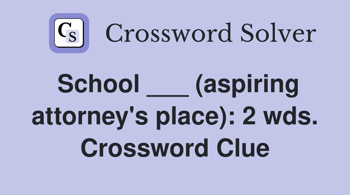 School ___ (aspiring attorney's place): 2 wds. Crossword Clue