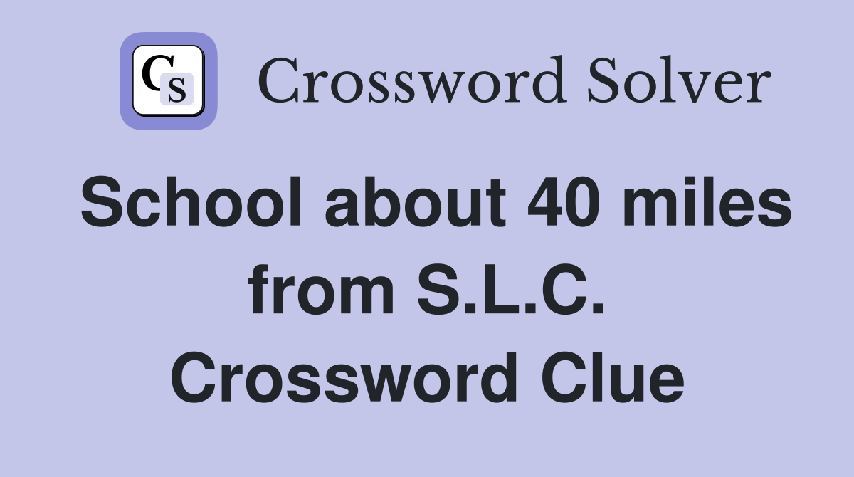 School about 40 miles from S.L.C. Crossword Clue