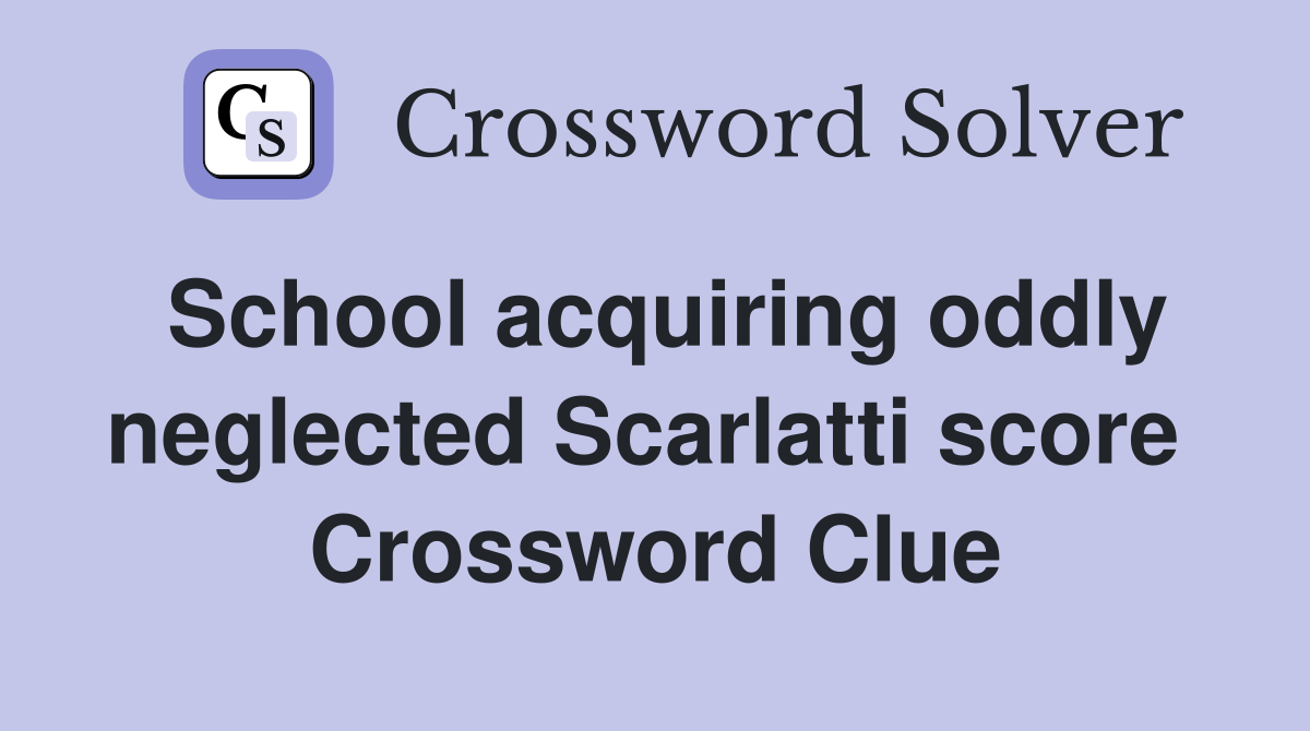 School acquiring oddly neglected Scarlatti score  Crossword Clue
