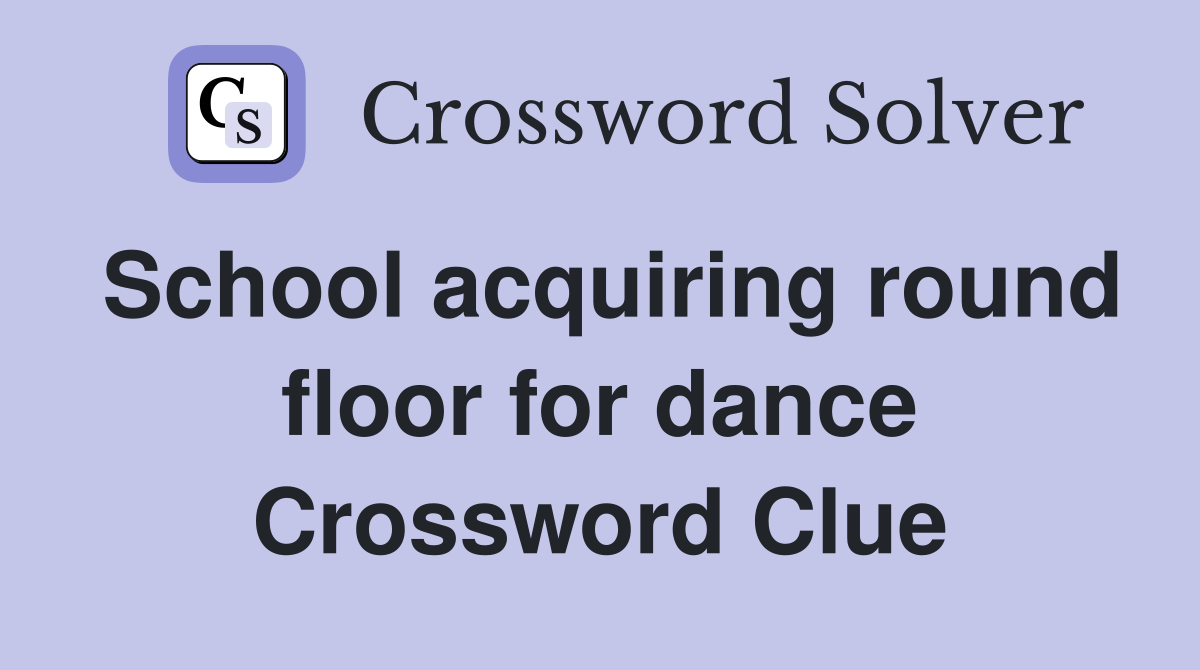 School acquiring round floor for dance Crossword Clue