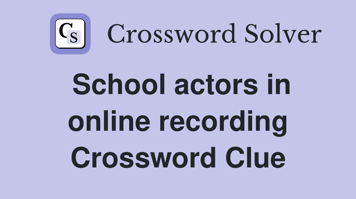 School actors in online recording Crossword Clue
