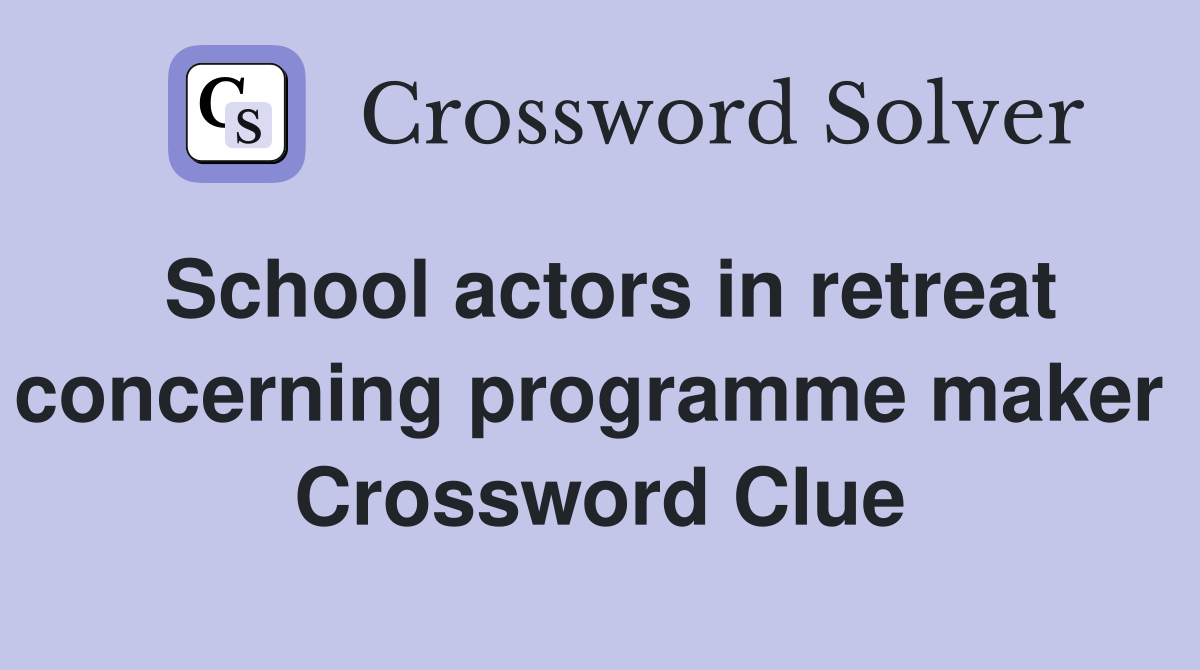 School actors in retreat concerning programme maker  Crossword Clue