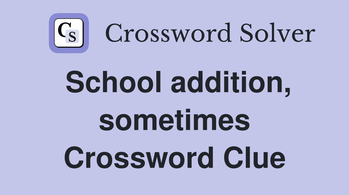 School addition, sometimes Crossword Clue