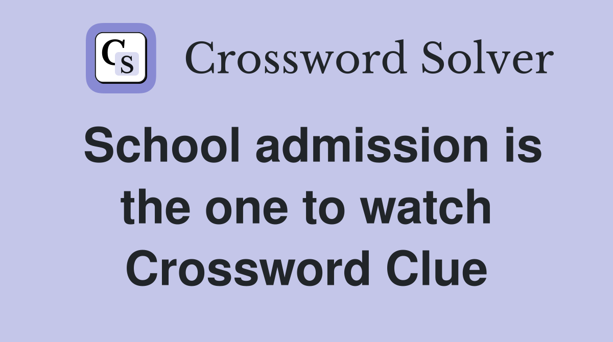 School admission is the one to watch Crossword Clue