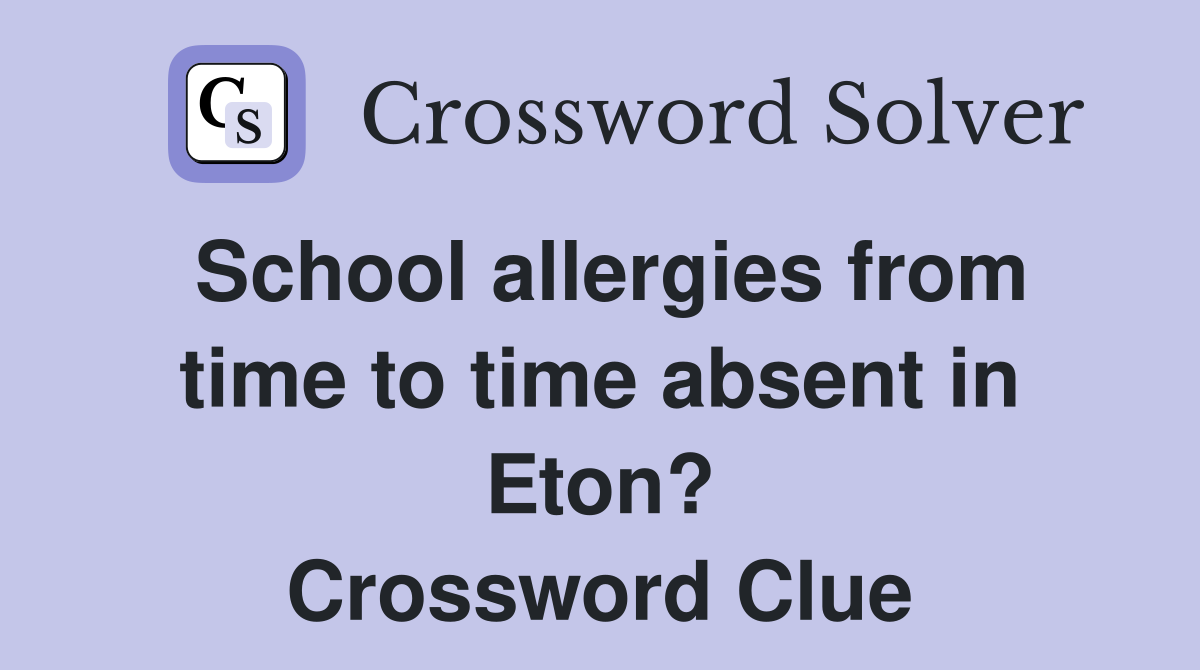 School allergies from time to time absent in Eton? Crossword Clue