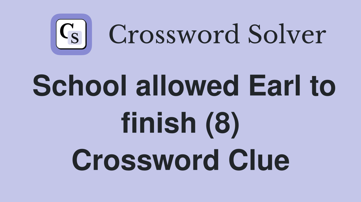 School allowed Earl to finish (8) Crossword Clue