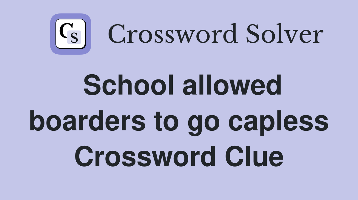 School allowed boarders to go capless Crossword Clue