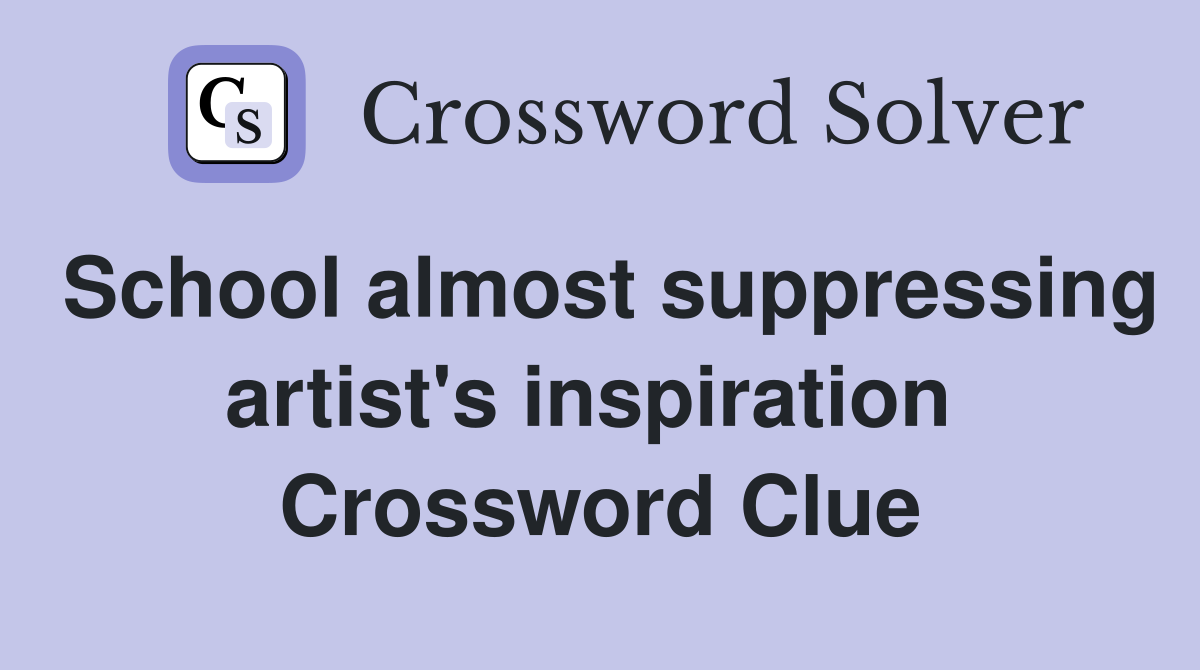 School almost suppressing artist's inspiration  Crossword Clue