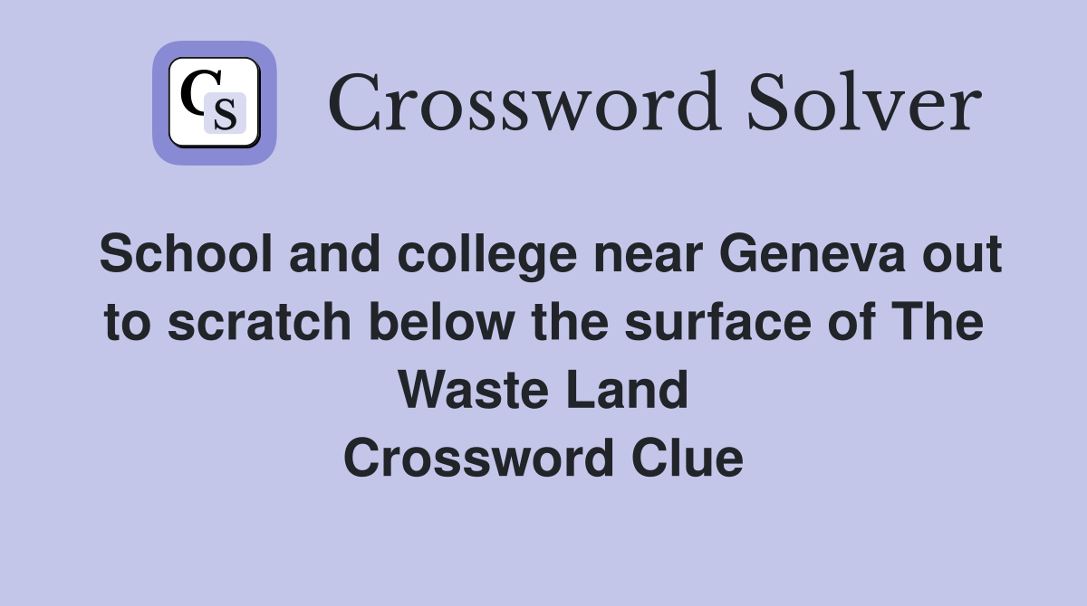 School and college near Geneva out to scratch below the surface of The Waste Land Crossword Clue