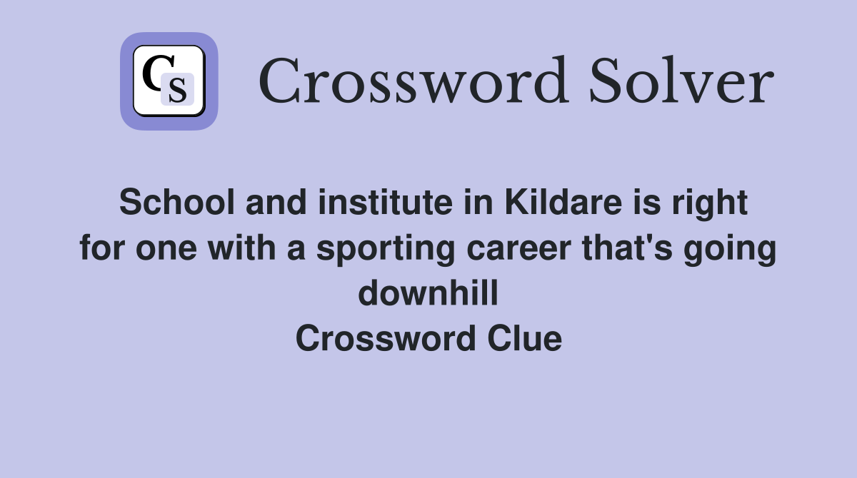 School and institute in Kildare is right for one with a sporting career that's going downhill Crossword Clue
