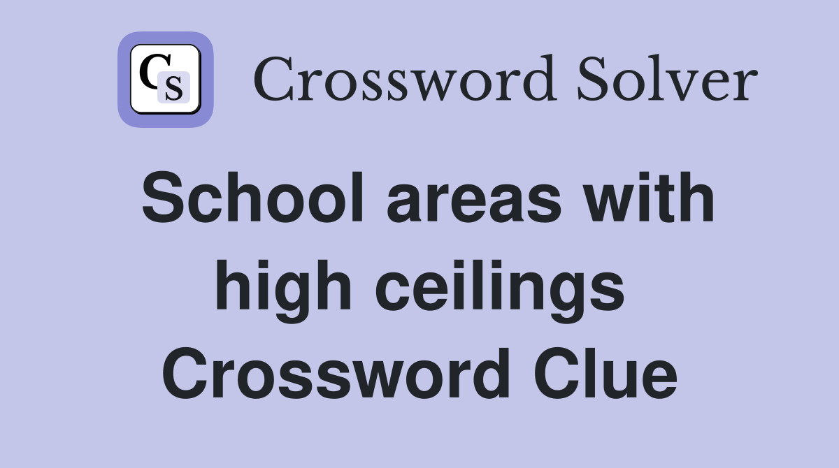 School areas with high ceilings Crossword Clue
