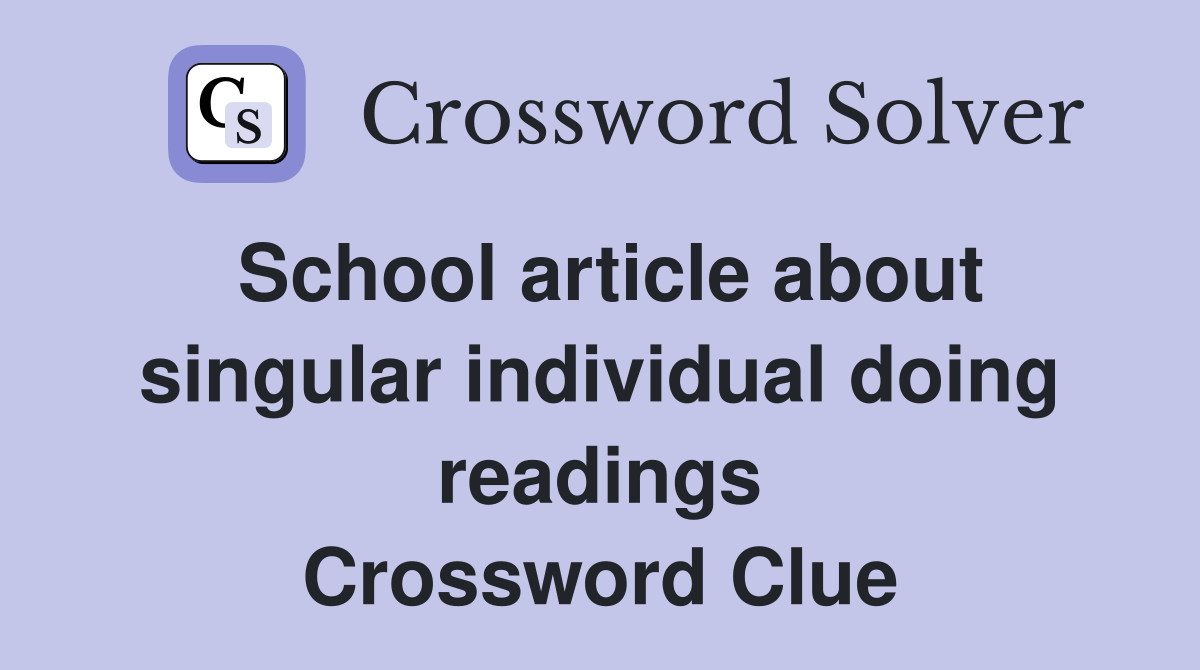 School article about singular individual doing readings Crossword Clue