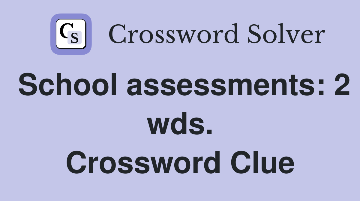 School assessments: 2 wds. Crossword Clue