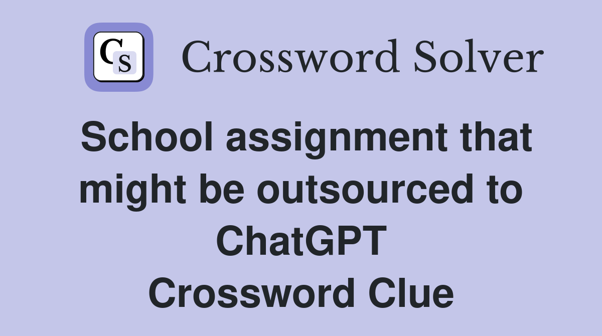 School assignment that might be outsourced to ChatGPT Crossword Clue