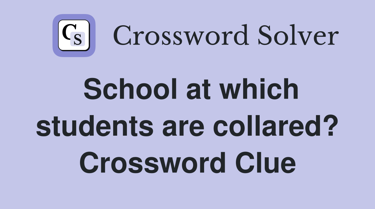 School at which students are collared? Crossword Clue