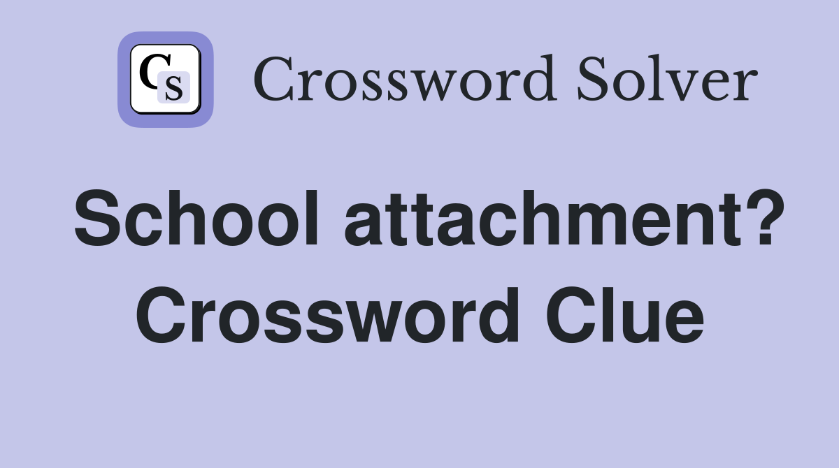 School attachment? Crossword Clue