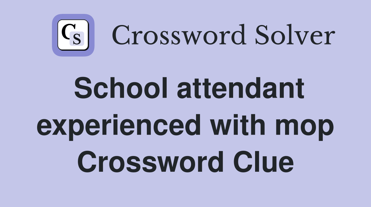 School attendant experienced with mop Crossword Clue