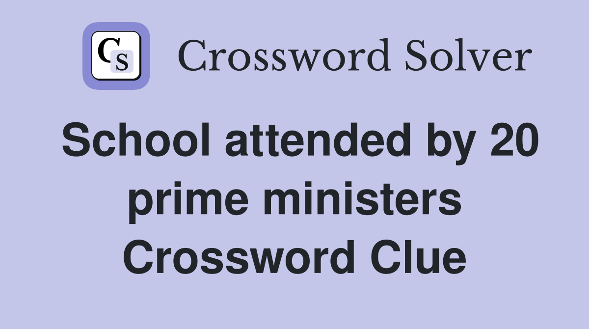 School attended by 20 prime ministers Crossword Clue