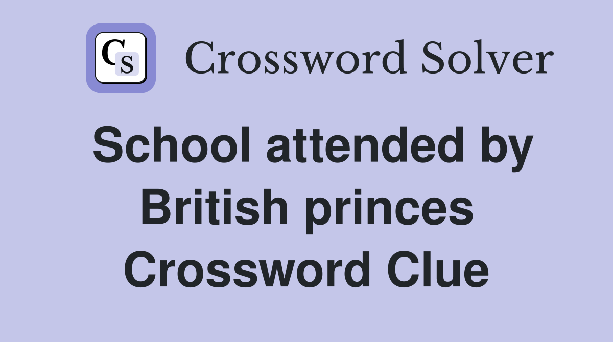School attended by British princes Crossword Clue