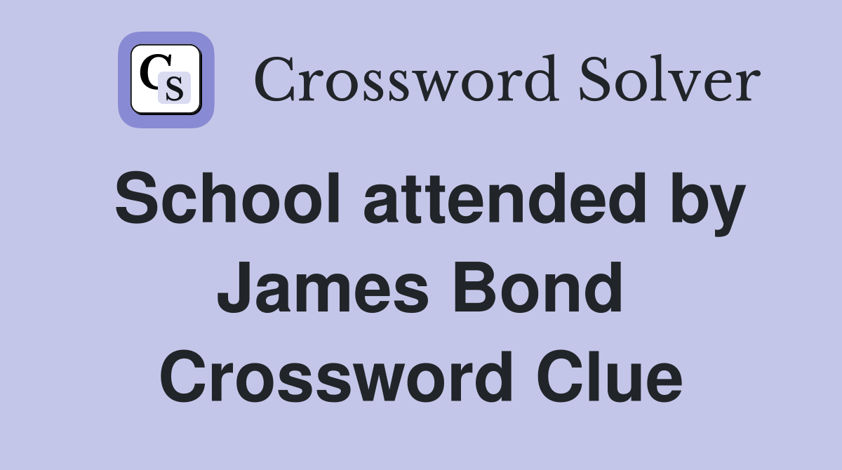 School attended by James Bond Crossword Clue