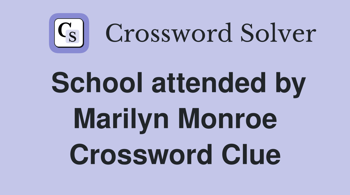 School attended by Marilyn Monroe Crossword Clue