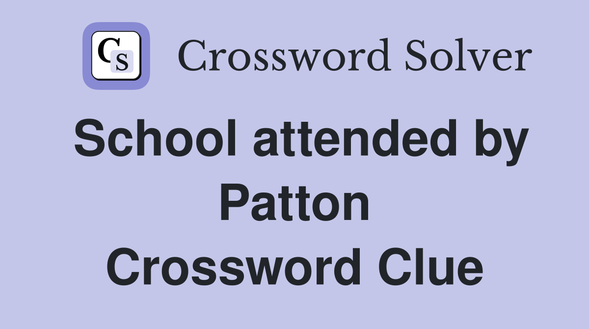 School attended by Patton Crossword Clue
