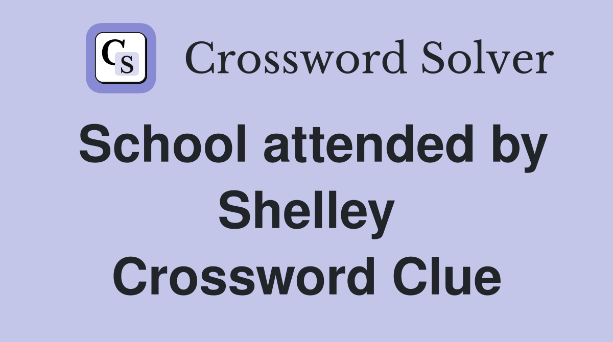 School attended by Shelley Crossword Clue