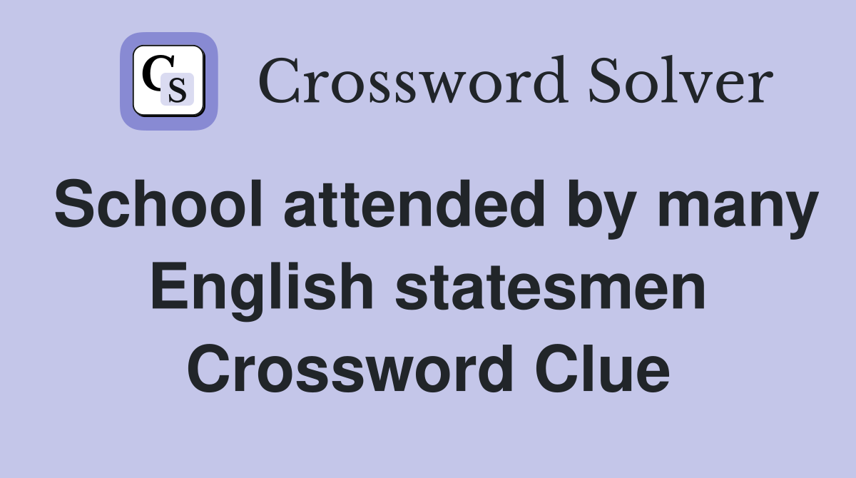 School attended by many English statesmen Crossword Clue