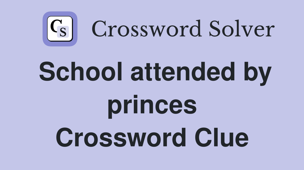 School attended by princes Crossword Clue