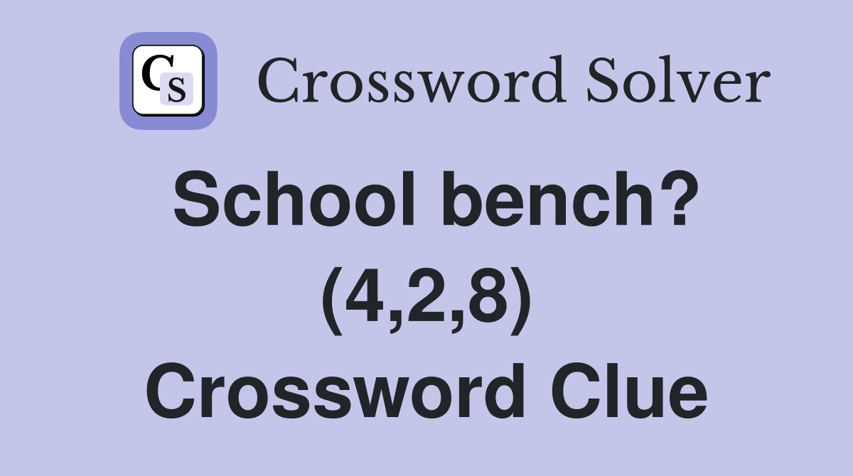 School bench? (4,2,8) Crossword Clue