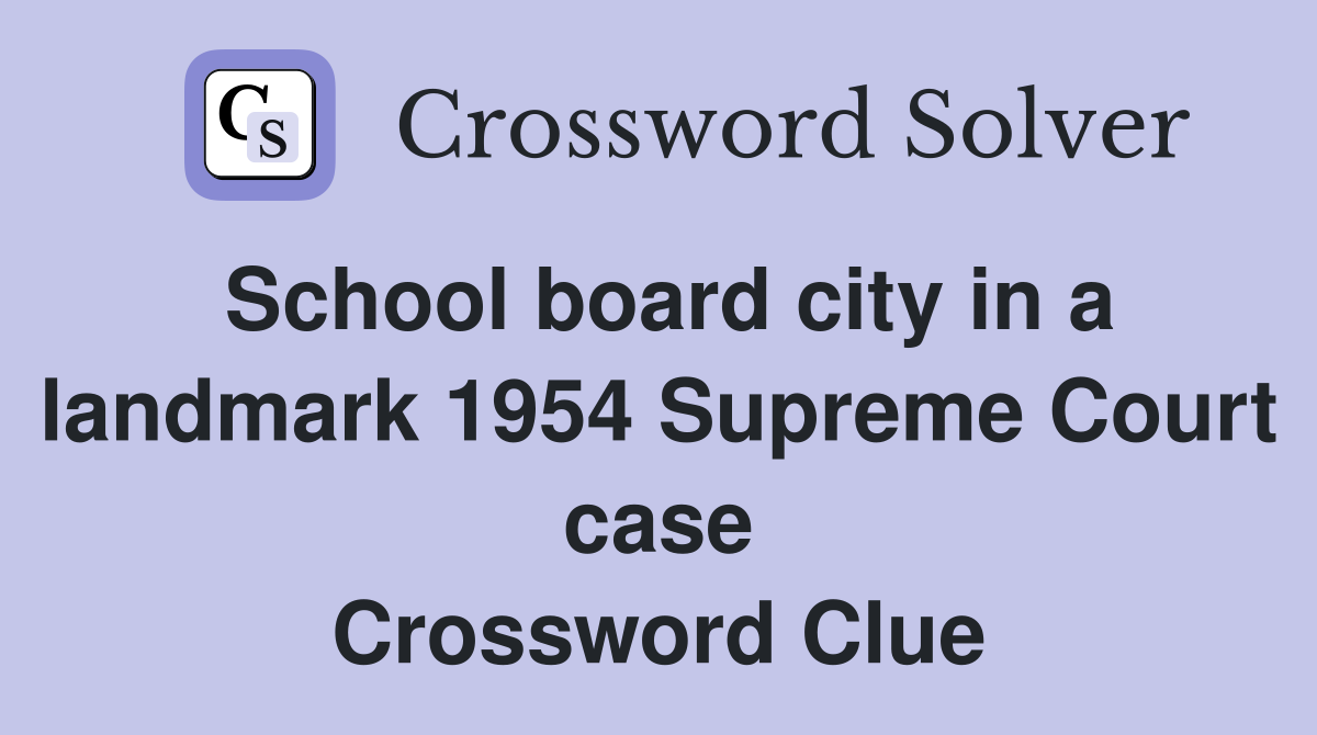 School board city in a landmark 1954 Supreme Court case Crossword Clue