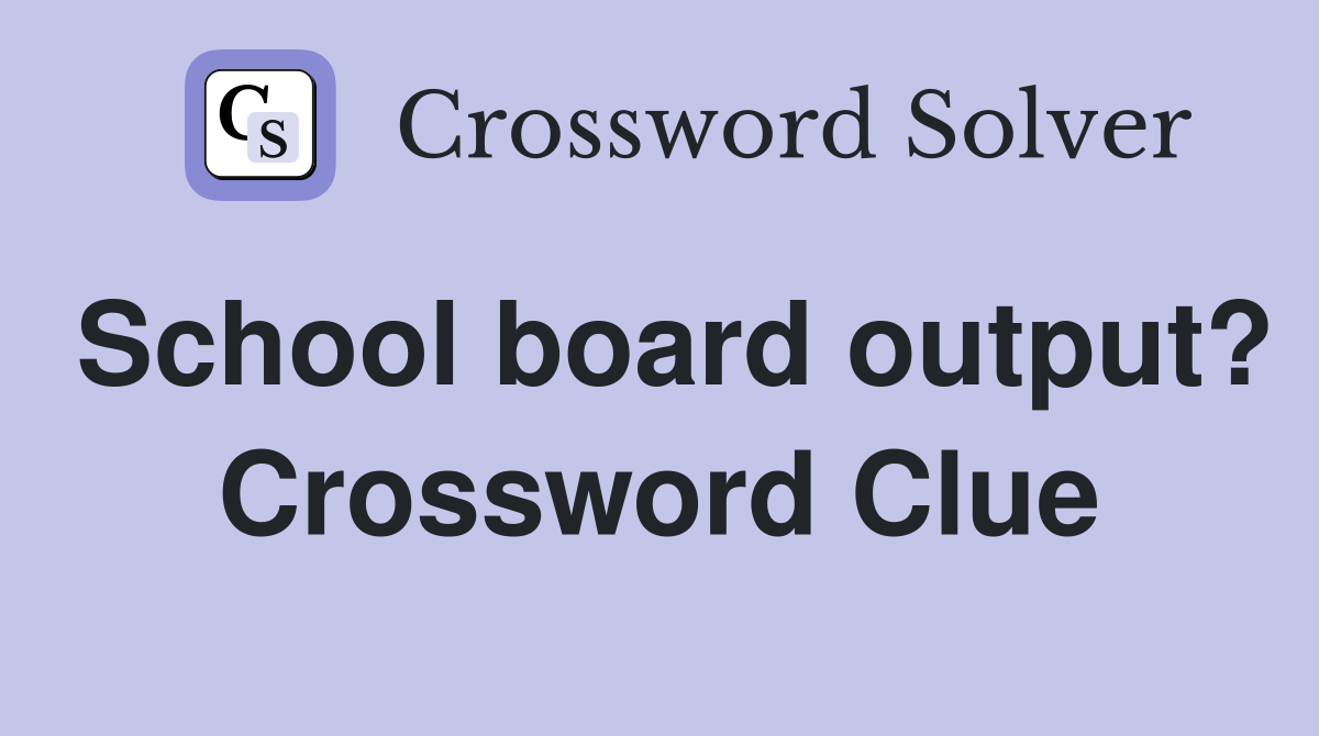 School board output? Crossword Clue