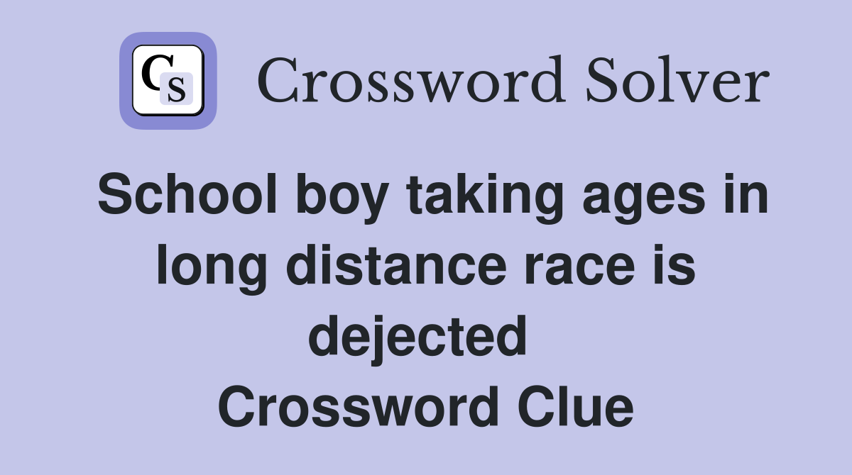 School boy taking ages in long distance race is dejected  Crossword Clue