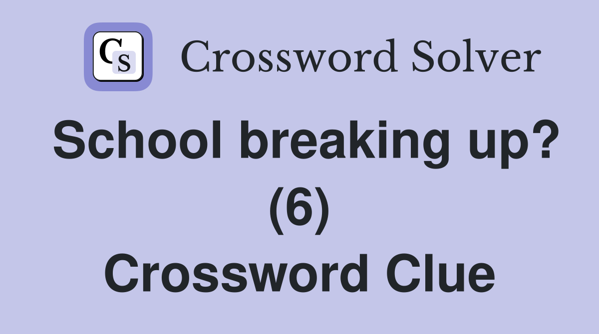 School breaking up? (6) Crossword Clue