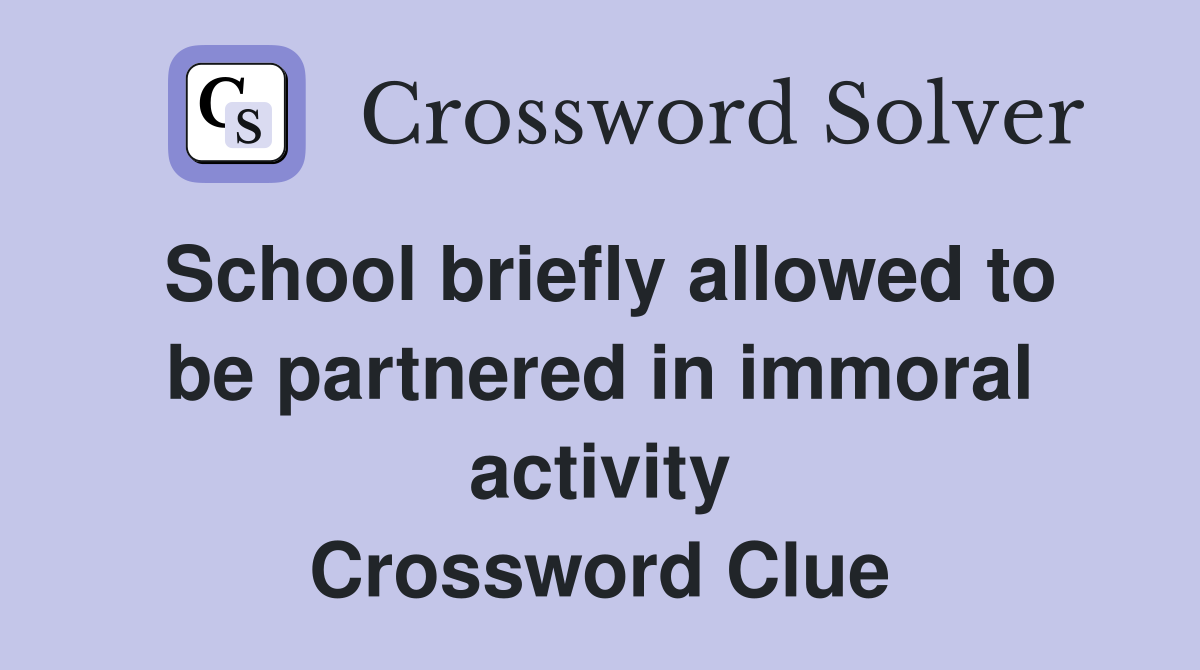 School briefly allowed to be partnered in immoral activity Crossword Clue