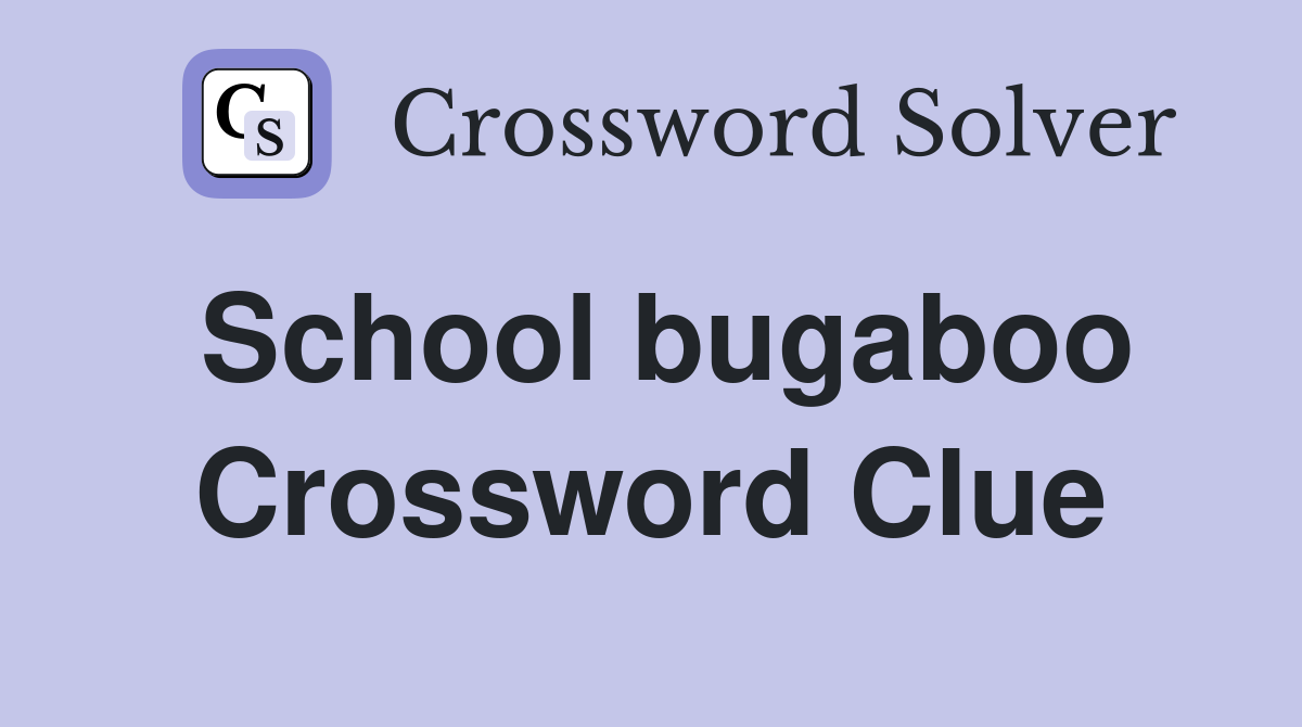 School bugaboo Crossword Clue