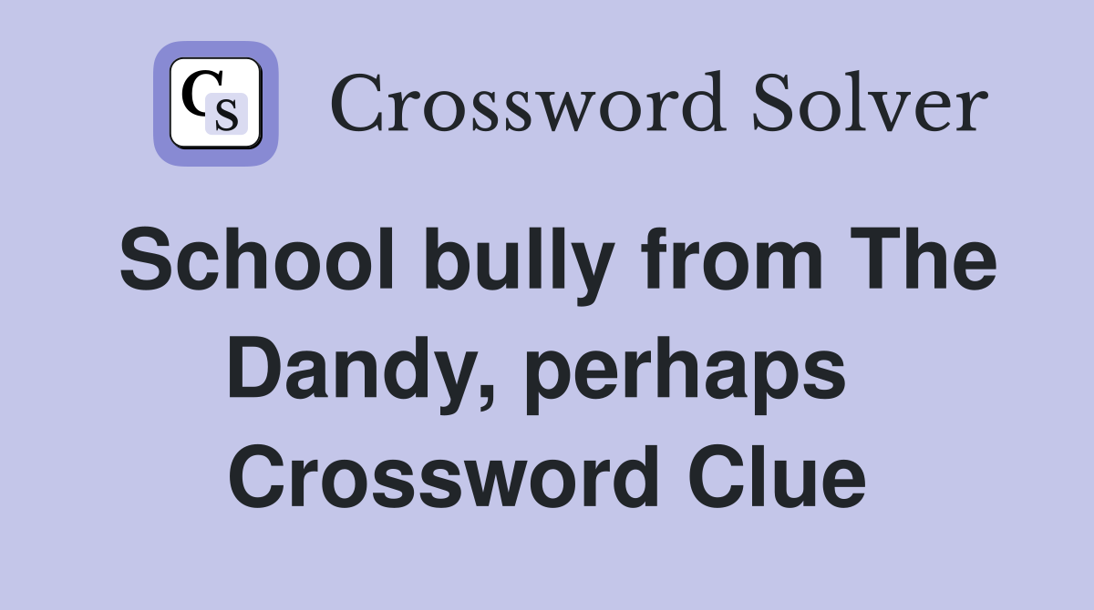 School bully from The Dandy, perhaps  Crossword Clue