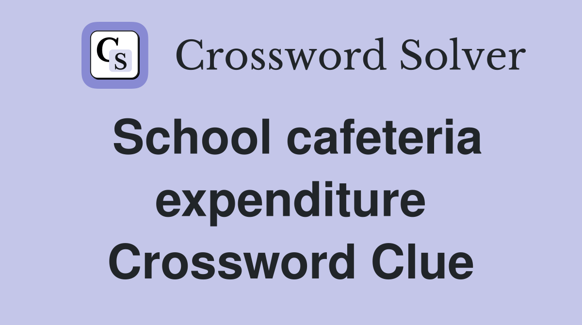 School cafeteria expenditure Crossword Clue