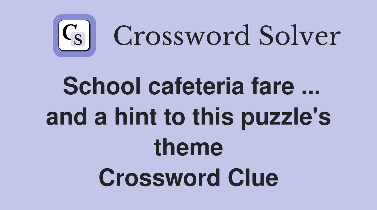 School cafeteria fare ... and a hint to this puzzle's theme Crossword Clue