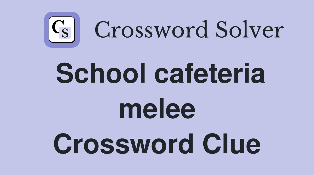 School cafeteria melee Crossword Clue